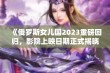 《俄罗斯女儿国2023重磅回归，影院上映日期正式揭晓》