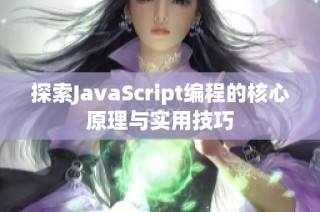 探索JavaScript编程的核心原理与实用技巧