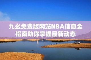 九幺免费版网站NBA信息全指南助你掌握最新动态