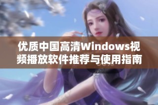 优质中国高清Windows视频播放软件推荐与使用指南