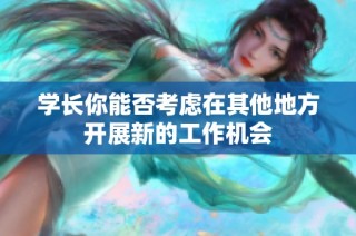 学长你能否考虑在其他地方开展新的工作机会