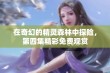 在奇幻的精灵森林中探险，第四集精彩免费观赏