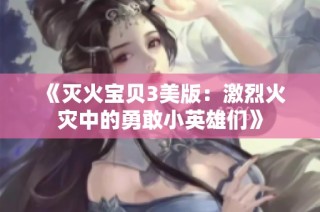 《灭火宝贝3美版：激烈火灾中的勇敢小英雄们》