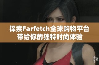 探索Farfetch全球购物平台带给你的独特时尚体验