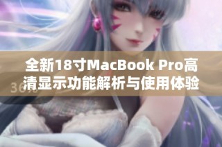 全新18寸MacBook Pro高清显示功能解析与使用体验分享