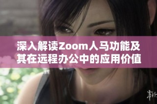 深入解读Zoom人马功能及其在远程办公中的应用价值