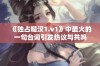 《独占糙汉1.v1》中最火的一句台词引发热议与共鸣