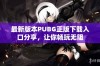 最新版本PUBG正版下载入口分享，让你畅玩无阻