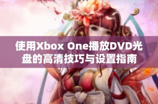 使用Xbox One播放DVD光盘的高清技巧与设置指南