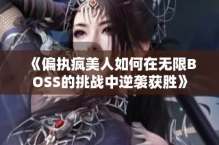 《偏执疯美人如何在无限BOSS的挑战中逆袭获胜》