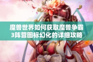 魔兽世界如何获取魔兽争霸3阵营图标幻化的详细攻略