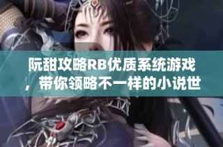 阮甜攻略RB优质系统游戏，带你领略不一样的小说世界