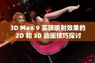 3D Max 9 实现喷射效果的 2D 和 3D 动画技巧探讨