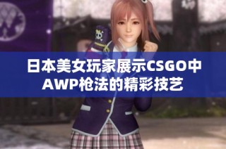 日本美女玩家展示CSGO中AWP枪法的精彩技艺