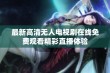 最新高清无人电视剧在线免费观看精彩直播体验