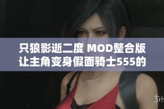 只狼影逝二度 MOD整合版让主角变身假面骑士555的奇妙体验