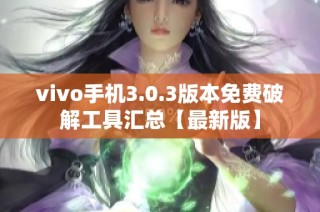 vivo手机3.0.3版本免费破解工具汇总【最新版】