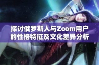 探讨俄罗斯人与Zoom用户的性格特征及文化差异分析