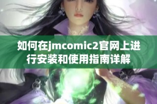 如何在jmcomic2官网上进行安装和使用指南详解