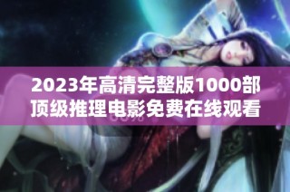 2023年高清完整版1000部顶级推理电影免费在线观看