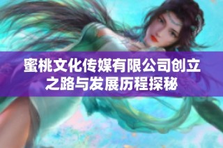 蜜桃文化传媒有限公司创立之路与发展历程探秘