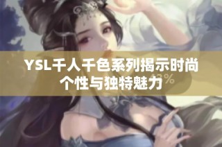 YSL千人千色系列揭示时尚个性与独特魅力