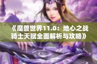 《魔兽世界11.0：地心之战骑士天赋全面解析与攻略》