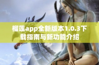 榴莲app全新版本1.0.3下载指南与新功能介绍