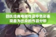 邵氏经典电视作品中色彩表现最为出众的作品分析