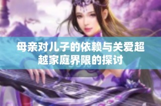 母亲对儿子的依赖与关爱超越家庭界限的探讨