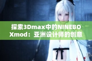 探索3Dmax中的NINEBOXmod：亚洲设计师的创意之旅