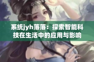 系统jyh落落：探索智能科技在生活中的应用与影响