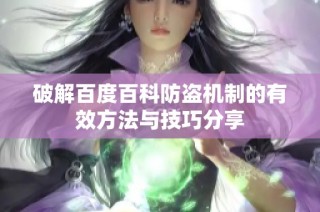 破解百度百科防盗机制的有效方法与技巧分享