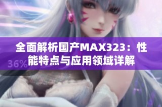 全面解析国产MAX323：性能特点与应用领域详解