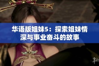 华语版姐妹5：探索姐妹情深与事业奋斗的故事