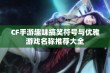 CF手游趣味搞笑符号与优雅游戏名称推荐大全