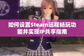 如何设置Steam远程畅玩功能并实现IP共享指南