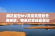 麻花星空MV高清完整版免费播放，快来欣赏璀璨星空之美