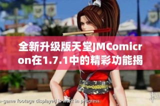 全新升级版天堂JMComicron在1.7.1中的精彩功能揭秘