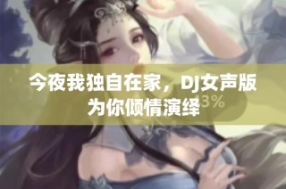 今夜我独自在家，DJ女声版为你倾情演绎