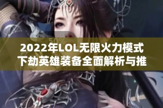 2022年LOL无限火力模式下劫英雄装备全面解析与推荐