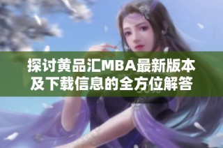 探讨黄品汇MBA最新版本及下载信息的全方位解答