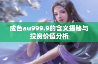 成色au999.9的含义揭秘与投资价值分析