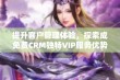 提升客户管理体验，探索成免费CRM独特VIP服务优势