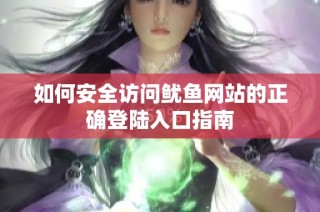 如何安全访问鱿鱼网站的正确登陆入口指南