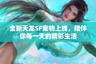 全新天龙SF宠物上线，陪伴你每一天的精彩生活