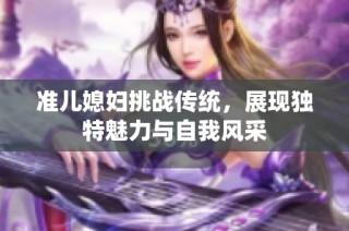 准儿媳妇挑战传统，展现独特魅力与自我风采