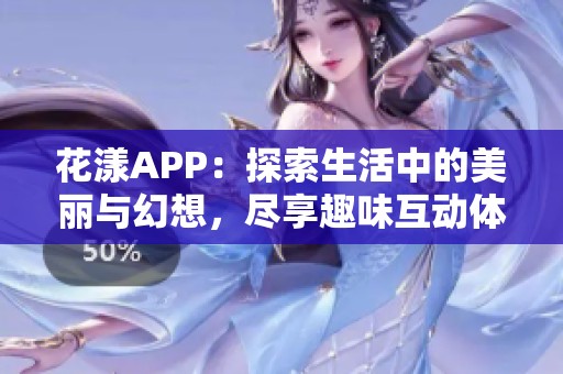 花漾APP：探索生活中的美丽与幻想，尽享趣味互动体验