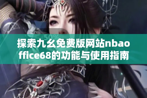 探索九幺免费版网站nbaoffice68的功能与使用指南