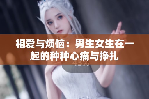 相爱与烦恼：男生女生在一起的种种心痛与挣扎